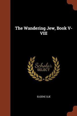 The Wandering Jew, Book V-VIII by Eugene Sue image