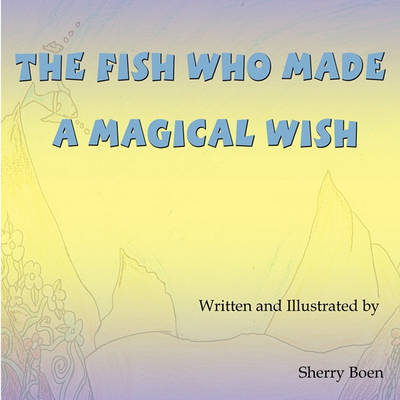 The Fish Who Made a Magical Wish by Sherry Boen image