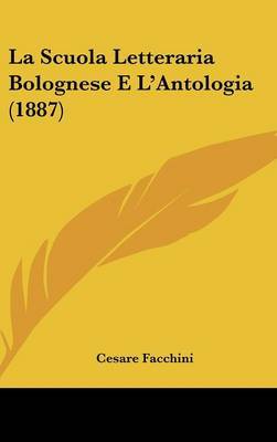 La Scuola Letteraria Bolognese E L'Antologia (1887) on Hardback by Cesare Facchini