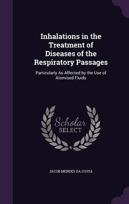 Inhalations in the Treatment of Diseases of the Respiratory Passages by Jacob Mendes Da Costa image