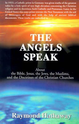 The Angels Speak: About the Bible, Jesus, the Jews, the Muslims and the Doctrines of the Christian Churches by Raymond Hathaway image