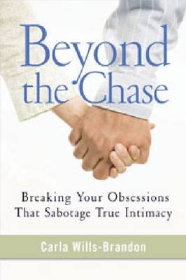 Beyond the Chase: Breaking Your Obsessions That Sabotage True Intimacy by Carla Wills-Brandon image