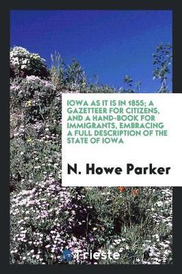 Iowa as It Is in 1855; A Gazetteer for Citizens, and a Hand-Book for Immigrants, Embracing a Full Description of the State of Iowa by N Howe Parker image
