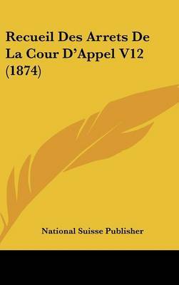 Recueil Des Arrets de La Cour D'Appel V12 (1874) by Suisse Publisher National Suisse Publisher image