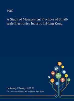 A Study of Management Practices of Small-Scale Electronics Industry Inhong Kong by Fu-Keung Cheung image