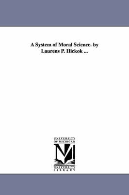A System of Moral Science. by Laurens P. Hickok ... by Laurens P. (Laurens Perseus) Hickok image