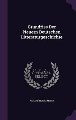 Grundriss Der Neuern Deutschen Litteraturgeschichte on Hardback by Richard Moritz Meyer