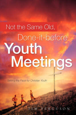 Not the Same Old, Done-It-Before Youth Meetings by Tim Ferguson image