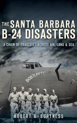 The Santa Barbara B-24 Disasters by Robert A Burtness image