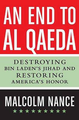 An End to Al-Qaeda: Destroying bin Laden's Jihad and Restoring America's Honor by Malcolm W Nance (Director, SRSI - Special Readiness Services International, Washington, D.C., USA Executive Director, Stottville Center for Understand image