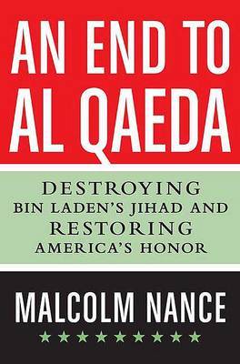 An End to Al-Qaeda: Destroying bin Laden's Jihad and Restoring America's Honor on Hardback by Malcolm W Nance (Director, SRSI - Special Readiness Services International, Washington, D.C., USA Executive Director, Stottville Center for Understand