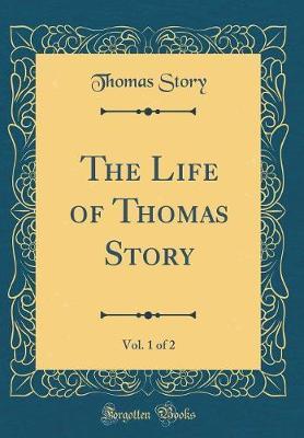 The Life of Thomas Story, Vol. 1 of 2 (Classic Reprint) by Thomas Story image
