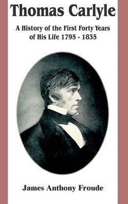 Thomas Carlyle: A History of the First Forty Years of His Life 1795-1835 by James Anthony Froude image