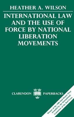 International Law and the Use of Force by National Liberation Movements by Heather Ann Wilson image