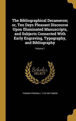 The Bibliographical Decameron; Or, Ten Days Pleasant Discourse Upon Illuminated Manuscripts, and Subjects Connected with Early Engraving, Typography, and Bibliography; Volume 1 by Thomas Frognall 1776-1847 Dibdin image