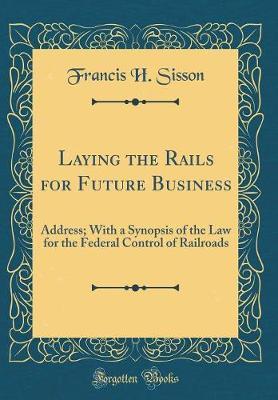 Laying the Rails for Future Business by Francis H Sisson image