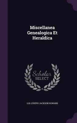 Miscellanea Genealogica Et Heraldica on Hardback by LLD Joseph Jackson Howard