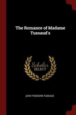 The Romance of Madame Tussaud's by John Theodore Tussaud