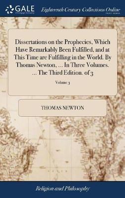 Dissertations on the Prophecies, Which Have Remarkably Been Fulfilled, and at This Time Are Fulfilling in the World. by Thomas Newton, ... in Three Volumes. ... the Third Edition. of 3; Volume 3 image