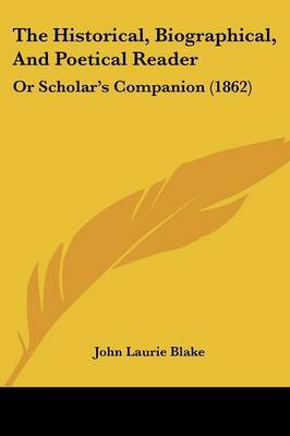 The Historical, Biographical, And Poetical Reader: Or Scholara -- S Companion (1862) on Paperback by John Laurie Blake