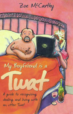 My Boyfriend is a Twat: A Guide to Recognising, Dealing, and Living with an Utter Twat by Zoe McCarthy image