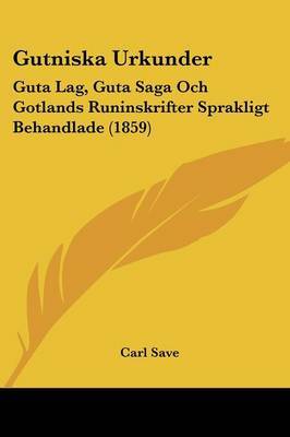 Gutniska Urkunder: Guta Lag, Guta Saga Och Gotlands Runinskrifter Sprakligt Behandlade (1859) by Carl Save image