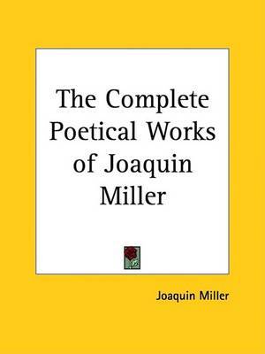 The Complete Poetical Works of Joaquin Miller by Joaquin Miller image