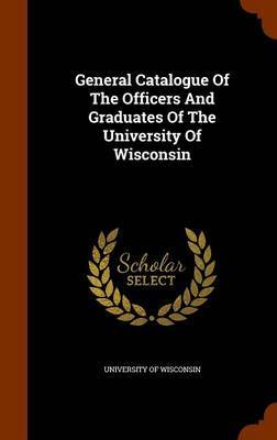 General Catalogue of the Officers and Graduates of the University of Wisconsin image