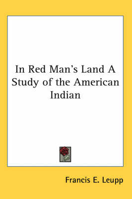 In Red Man's Land A Study of the American Indian by Francis E Leupp image