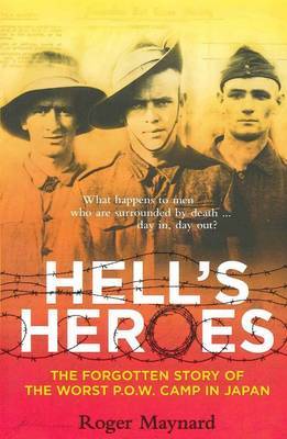 Hell's Heroes: the Forgotten Story of Japan's Worst Prison Camp by Roger Maynard