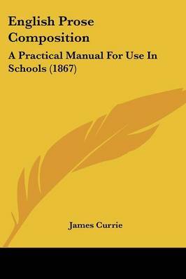 English Prose Composition: A Practical Manual For Use In Schools (1867) by James Currie image