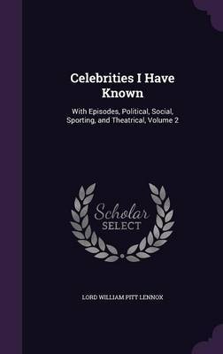 Celebrities I Have Known on Hardback by Lord William Pitt Lennox