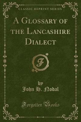 A Glossary of the Lancashire Dialect (Classic Reprint) by John H. Nodal image