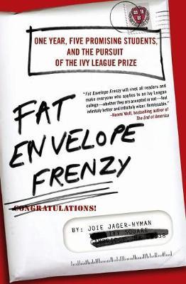Fat Envelope Frenzy: One Year, Five Promising Students, and the Pursuit of the Ivy League Prize by Joie Jager-Hyman image