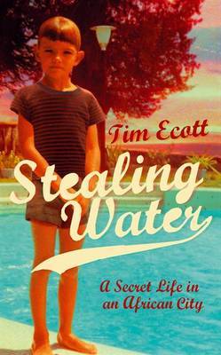 Stealing Water: A Secret Life in an African City on Hardback by Tim Ecott