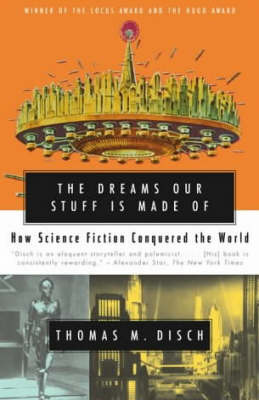 The Dreams Our Stuff is Made Of: How Science Fiction conquered the World by Thomas M Disch image