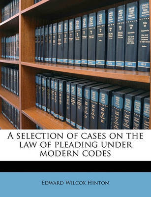 A Selection of Cases on the Law of Pleading Under Modern Codes on Paperback by Edward Wilcox Hinton