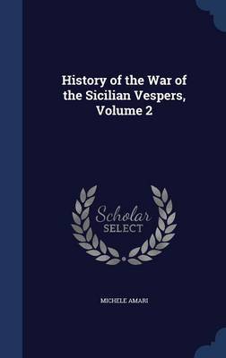 History of the War of the Sicilian Vespers, Volume 2 on Hardback by Michele Amari