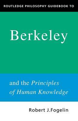 Routledge Philosophy GuideBook to Berkeley and the Principles of Human Knowledge by Robert Fogelin