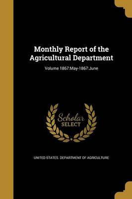 Monthly Report of the Agricultural Department; Volume 1867 on Paperback