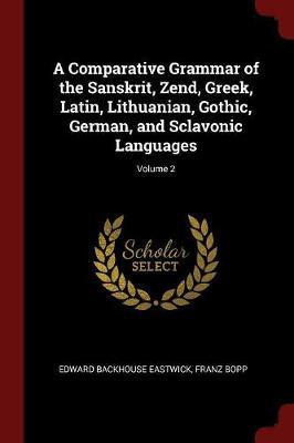 A Comparative Grammar of the Sanskrit, Zend, Greek, Latin, Lithuanian, Gothic, German, and Sclavonic Languages; Volume 2 image