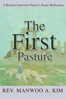 The First Pasture: A Korean-American Pastor's Poetic Reflection by Manwoo A Kim image
