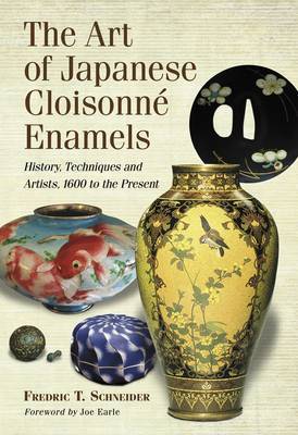 The Art of Japanese Cloisonne Enamel: History, Techniques and Artists, 1600 to the Present on Hardback by Fredric T Schneider