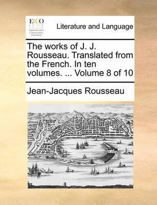 The Works of J. J. Rousseau. Translated from the French. in Ten Volumes. ... Volume 8 of 10 by Jean Jacques Rousseau image