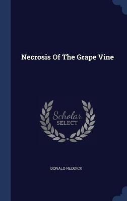 Necrosis of the Grape Vine on Hardback by Donald Reddick