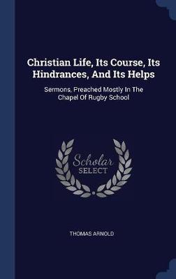 Christian Life, Its Course, Its Hindrances, and Its Helps by Thomas Arnold image