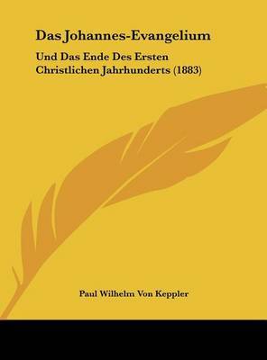 Das Johannes-Evangelium: Und Das Ende Des Ersten Christlichen Jahrhunderts (1883) by Paul Wilhelm Von Keppler image