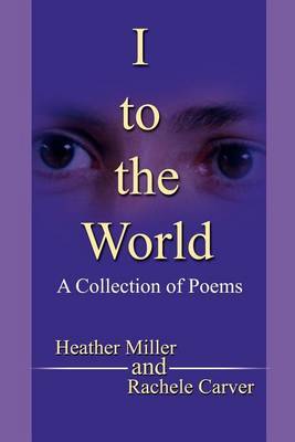 I to the World: A Collection of Poems by Rachele M. Carver image