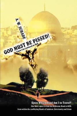 God Must Be Pissed!: 'Cause I'm Confused as Hell by A. W. Schade image