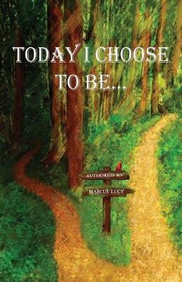 Today I Choose To Be... by Marcus Lucy